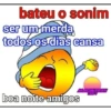 bateu o sonim ser um merda todos os dias cansa boa noite amigos MACINTOSH