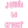 ¿Quién
te
crees?