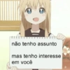 não tenho assunto mas tenho interesse em você