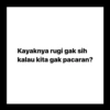 Kayaknya rugi gak sih
kalau kita gak pacaran?