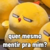 quer mesmo mentir pra mim?