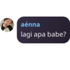 aénna lagi apa babe?
