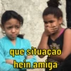 que situação
hein amiga