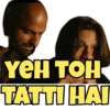 YEH TOH
TATTI HAI