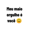 Meu maio
orgulho é
você