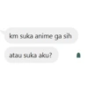 km suka anime ga sih
atau suka aku?