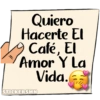 Quiero
Hacerte El
Café, El
Amor Y La
Vida.
STICKERSMN