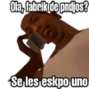 Ola, fabrik de pndjos? Se les eskpo uno