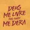 DEUS ME LIVRE MAS QUEM ME DERA
