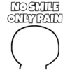 NO SMILE
ONLY PAIN