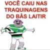 VOCÊ CAIU NAS TRAQUINAGENS DO BÂS LAITIR