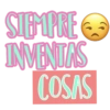 SIEMPRE INVENTAS COSAS
