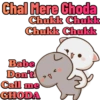 Chal Mere Ghoda
Chukk Chukk
Chukk Chukk
Babe
Don't
Call me
GHODA