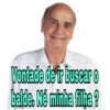 Vontade de ir buscar o balde. Né minha filha?