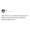 kai @thebestmaknae nao sei se sou um pessimo amigo por ta rindo ou se sou um ótimo amigo por oferecer apoio moral