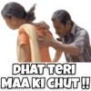 DHAT TERI MAA KI CHUT!!