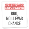 COMUNICADO IMPORTANTE BRO. NO LLEVAS CHANCE