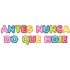 ANTES NUNCA
DO QUE HOJE