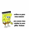 @obobfodasi online so para meu nenem pra voces meu celular ta sem pilha fodase