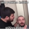 sen yokken kızlara (E qülüyo baba