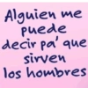 guien me puede decir pa' que sirven los hombres