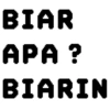 BIAR APA? BIARIN