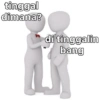 tinggal dimana? di tinggalin bang