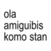ola amiguibis komo stan