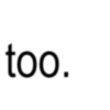 too.