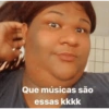 Que músicas são essas kkkk