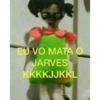 EU VO MATA O JARVES KKKKJJKKL
