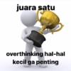 juara satu overthinking hal-hal kecil ga penting