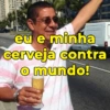 eu e minha cerveja contra O mundo!