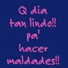 Q dia tan lindo!! pa' hacer maldades!!