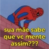 sua mãe sabe que vc mente assim???