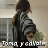 Toma, y cállate
