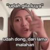 "udah gila lu ya" udah dong, dari lama malahan