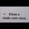Disse o viado com raiva.