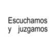 Escuchamos y juzgamos