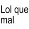 Lol que mal