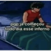 pqp ja começou todo dia esse inferno