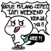 BOLE PULANG CEPET TAPI WEEKEND KERJA ୪୪ YA!! HEE?!
