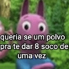 queria se um polvo pra te dar 8 soco de uma vez