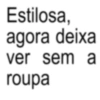 Estilosa, agora deixa ver sem a roupa