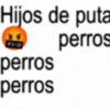 Hijos de puta perros perros perros