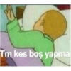 Tm kes boş yapma
