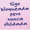 Sigo bloqueada pero nunca olvidada