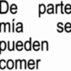 De parte mía pueden comer se