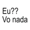 Eu?? Vo nada