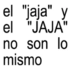 el "jaja" y el "JAJA" no son lo mismo